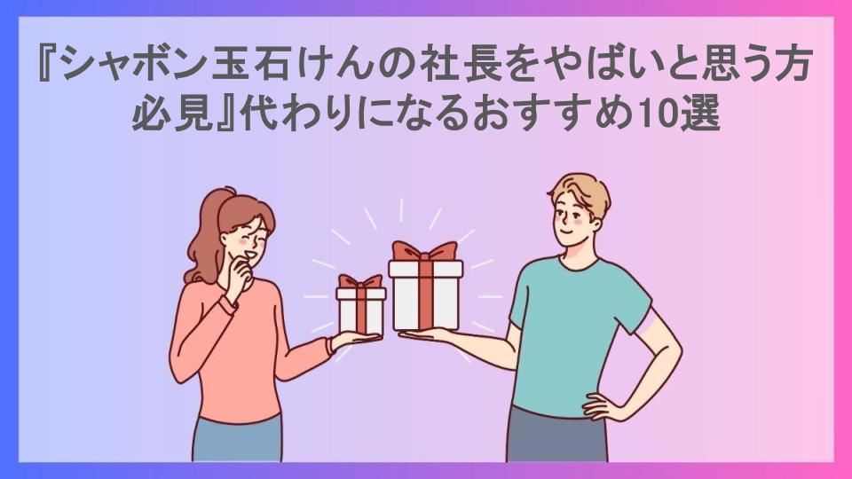 『シャボン玉石けんの社長をやばいと思う方必見』代わりになるおすすめ10選